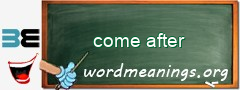 WordMeaning blackboard for come after